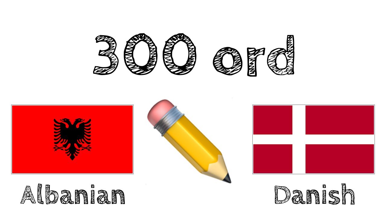 300 ord + Læsning og skrivning: - Albansk + Dansk