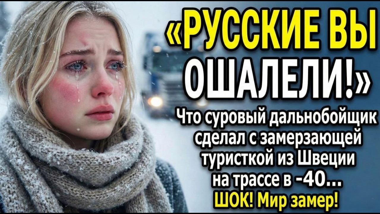 Что суровый русский дальнобойщик сделал с замерзающей туристкой из Швеции на трассе в России..