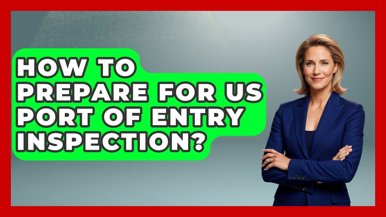 How To Prepare For US Port Of Entry Inspection? - Middle East Migraters