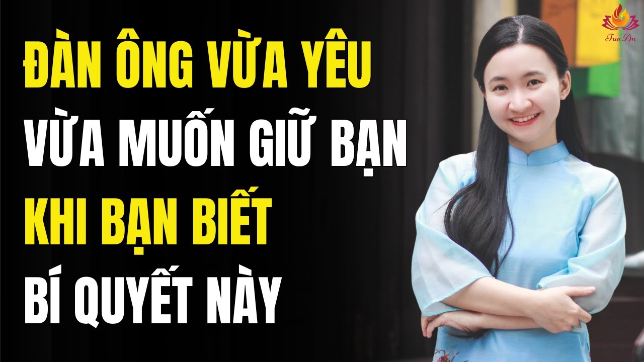 Bí Quyết Khiến Đàn Ông Vừa Yêu Vừa Muốn Giữ Bạn Bên Cạnh | Tuệ An