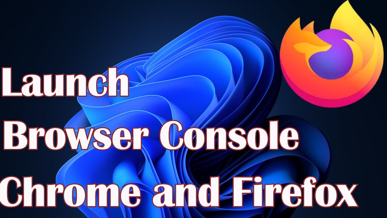 Launch the Browser Console in Chrome and Firefox on Windows 11