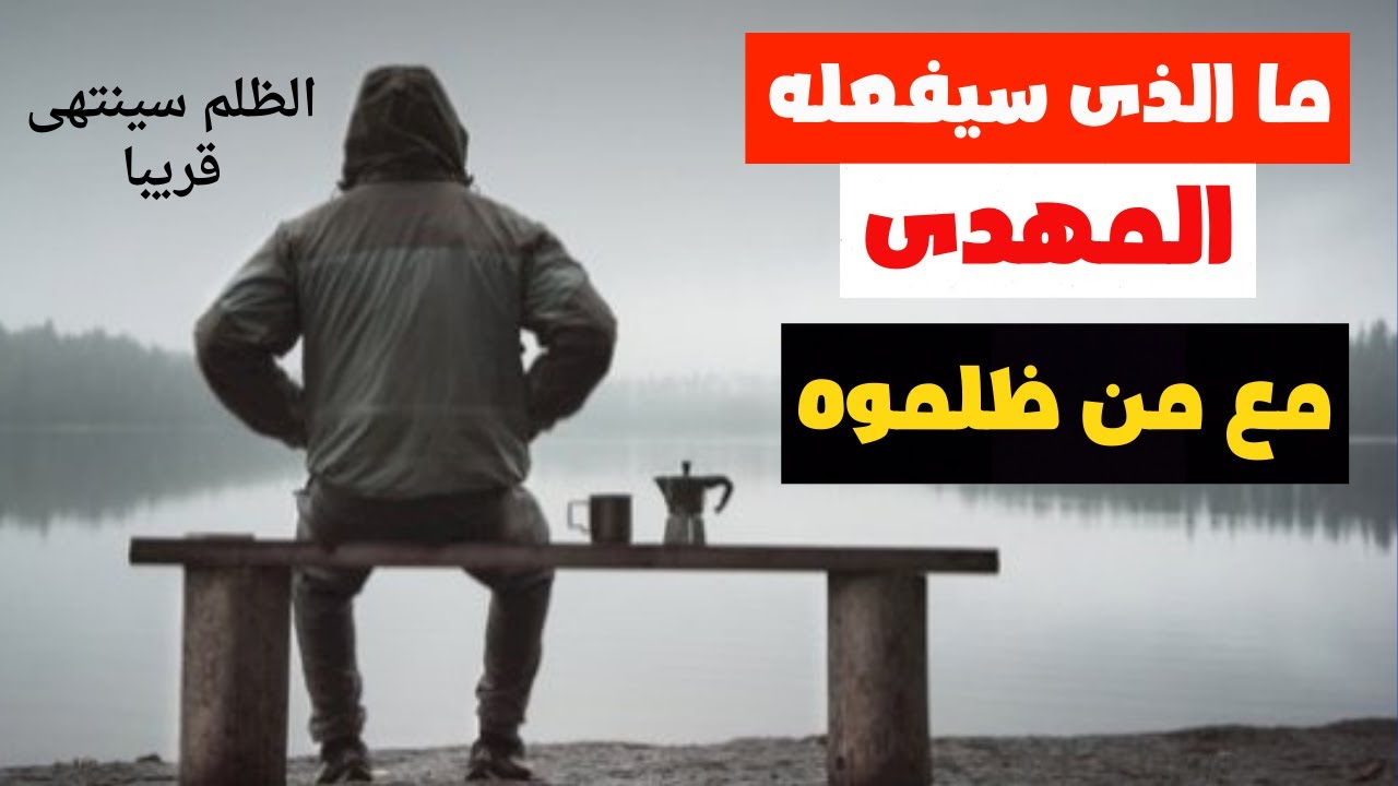 ماالذى سيفعله المهدى مع الذين ظلموه الظلم سينتهى قريبا