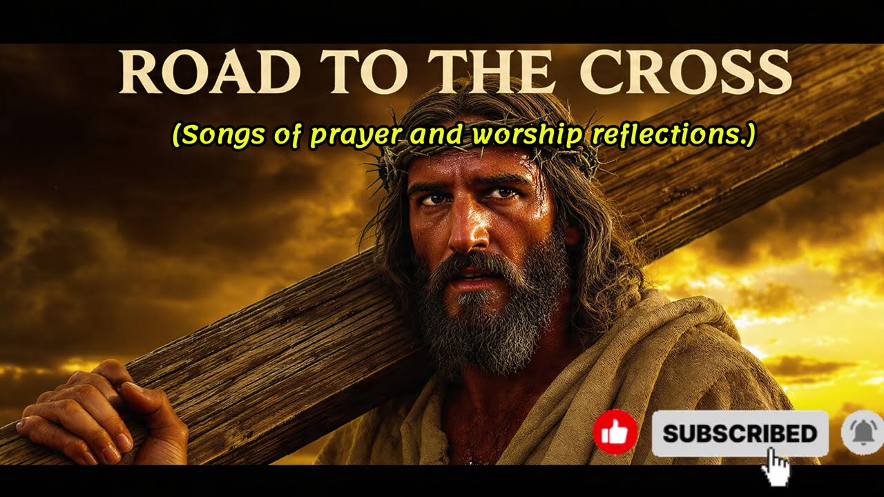Road to the Cross | Prayer & Worship Reflections/ Prayer Songs