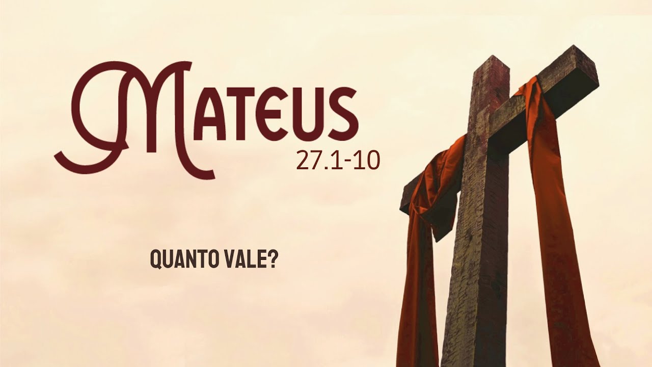 MATEUS 27.1-10 – Quanto vale?