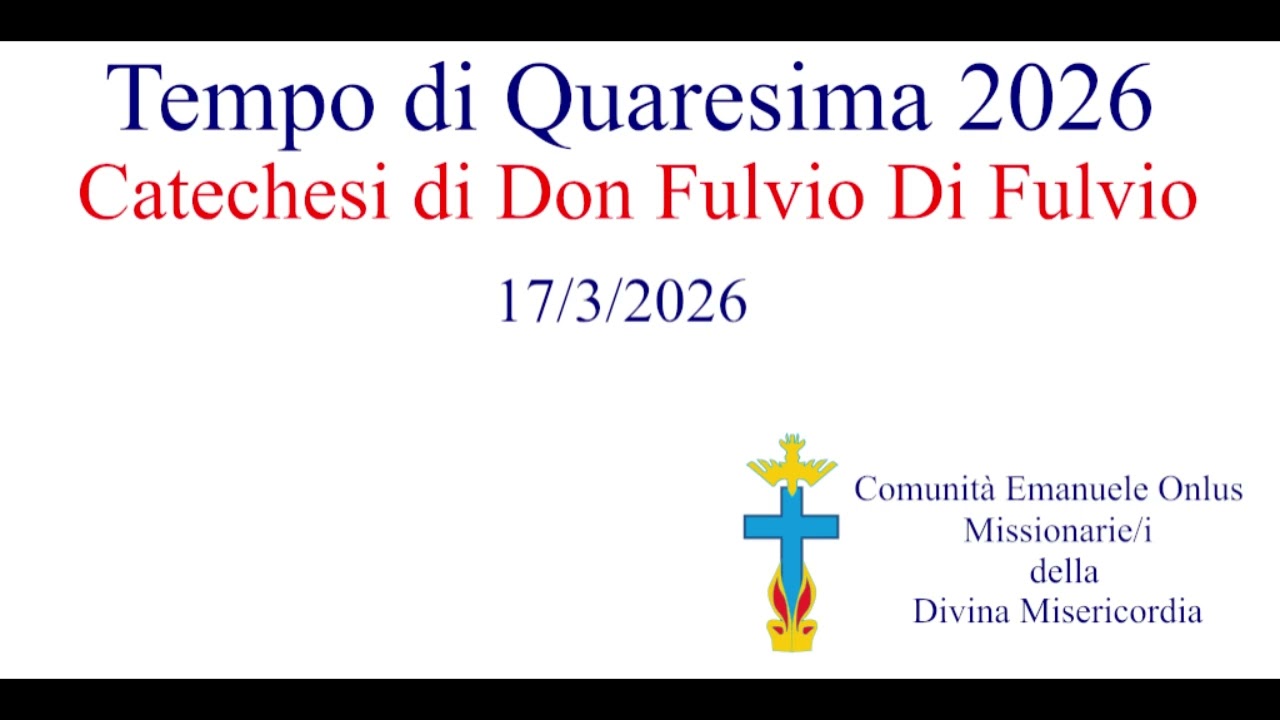 Catechesi di Don Fulvio Di Fulvio del 17-03-2026