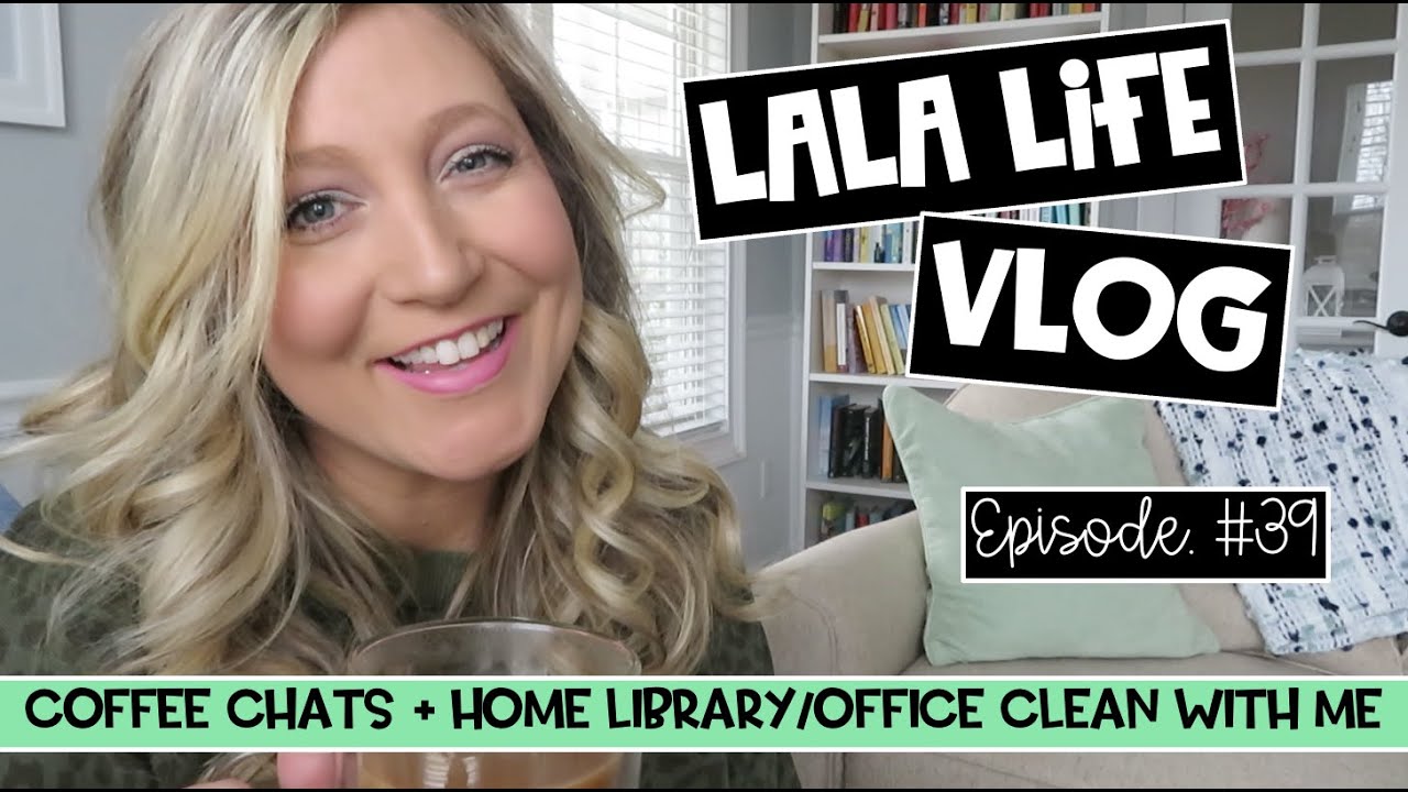 LaLa Life Vlog #39: Coffee Chat + Home Library/Office Clean With Me