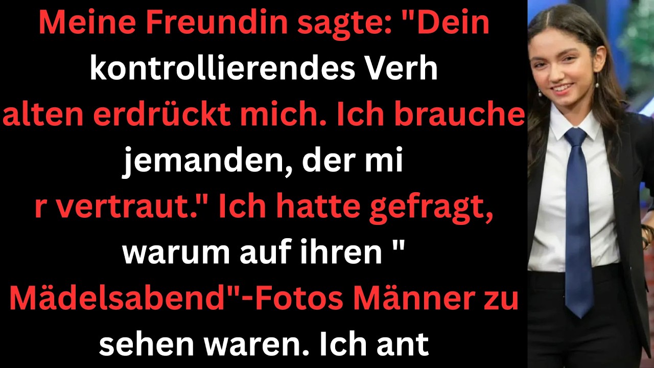 Sie sagte Dein Kontrollverhalten erstickt mich ich brauche jemanden der mir vertraut