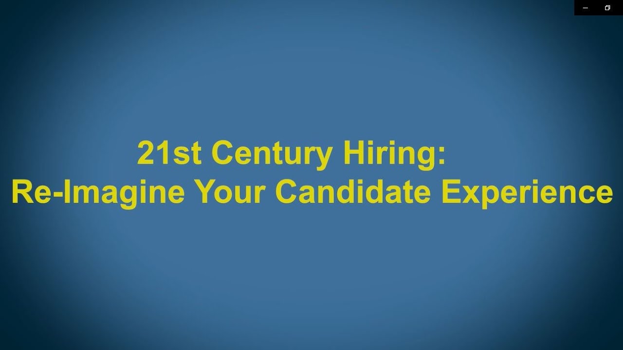 21st Century Hiring: Re-Imagine Your Candidate Experience
