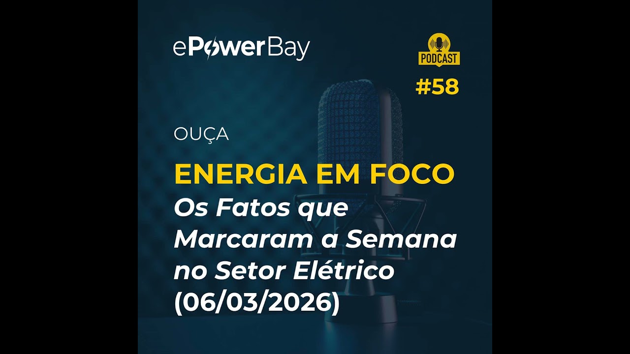 Energia em Foco #58 - Resumo Semanal 06/03/2026