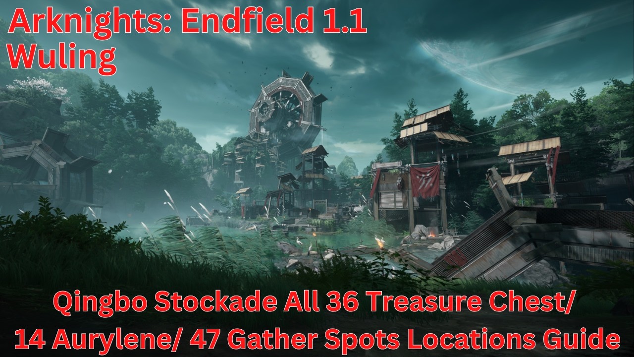 Qingbo Stockade All 36 Treasure Chest/ 14 Aurylene/ 47 Gather Spot Locations Guide【AK: Endfield 1.1】
