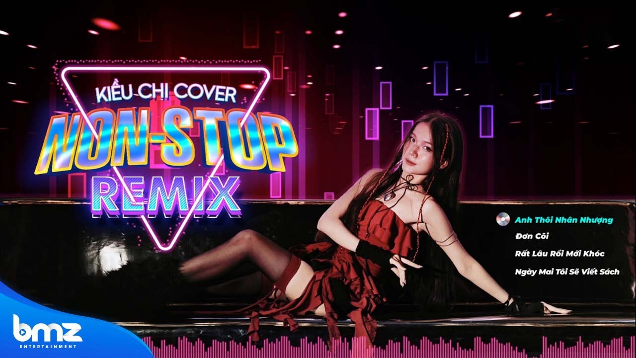 PLAYLIST BMZ NON-STOP REMIX KIỀU CHI CỰC CHÁY | Anh Thôi Nhân Nhượng, Đơn Côi, Rất Lâu Rồi Mới Khóc