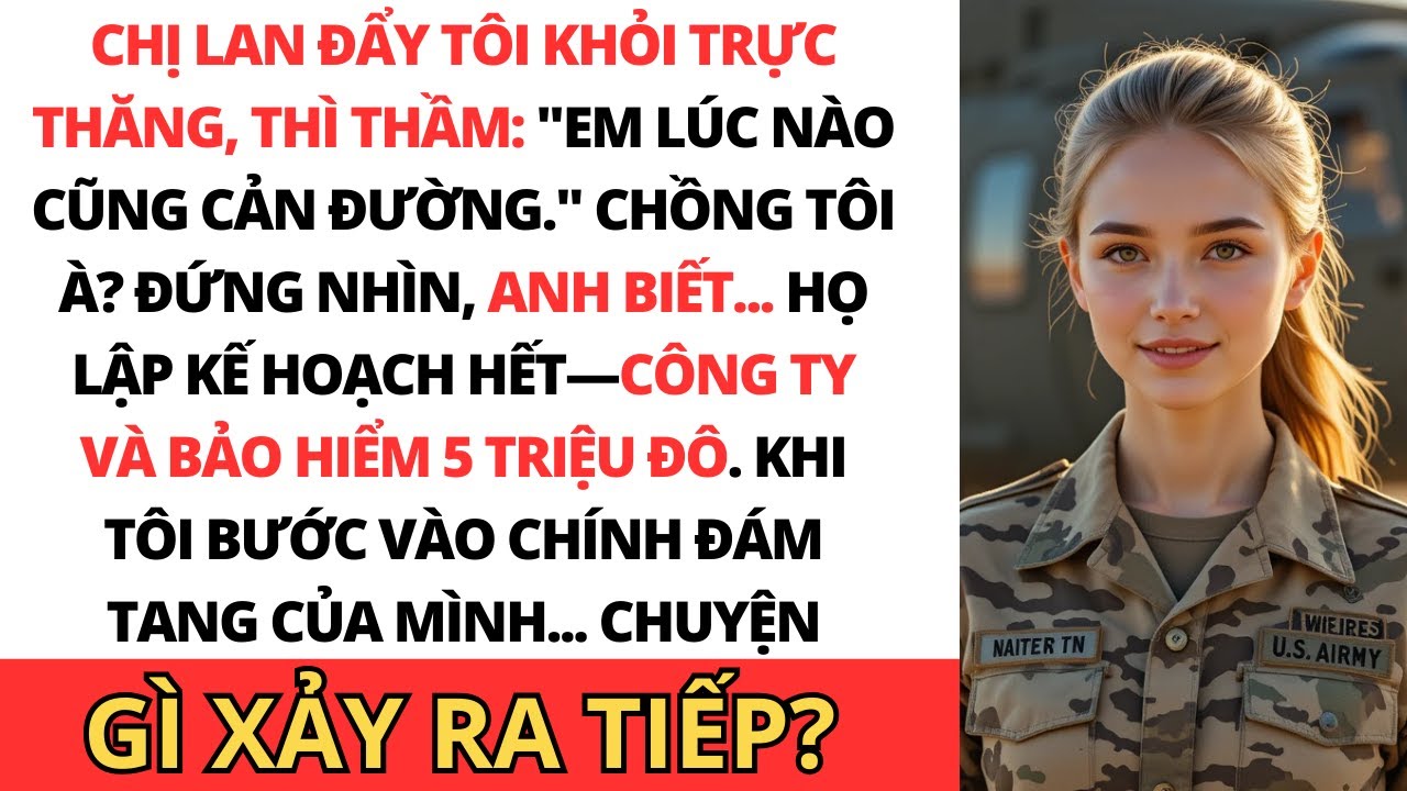 Chị Lan đẩy tôi khỏi trực thăng lấy 5 triệu đô. Tôi sống và phá tan lễ tang mình.