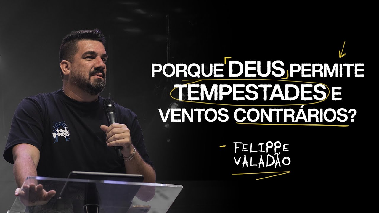 PORQUE DEUS PERMITE TEMPESTADES E VENTOS CONTRÁRIOS? |  FELIPPE VALADÃO