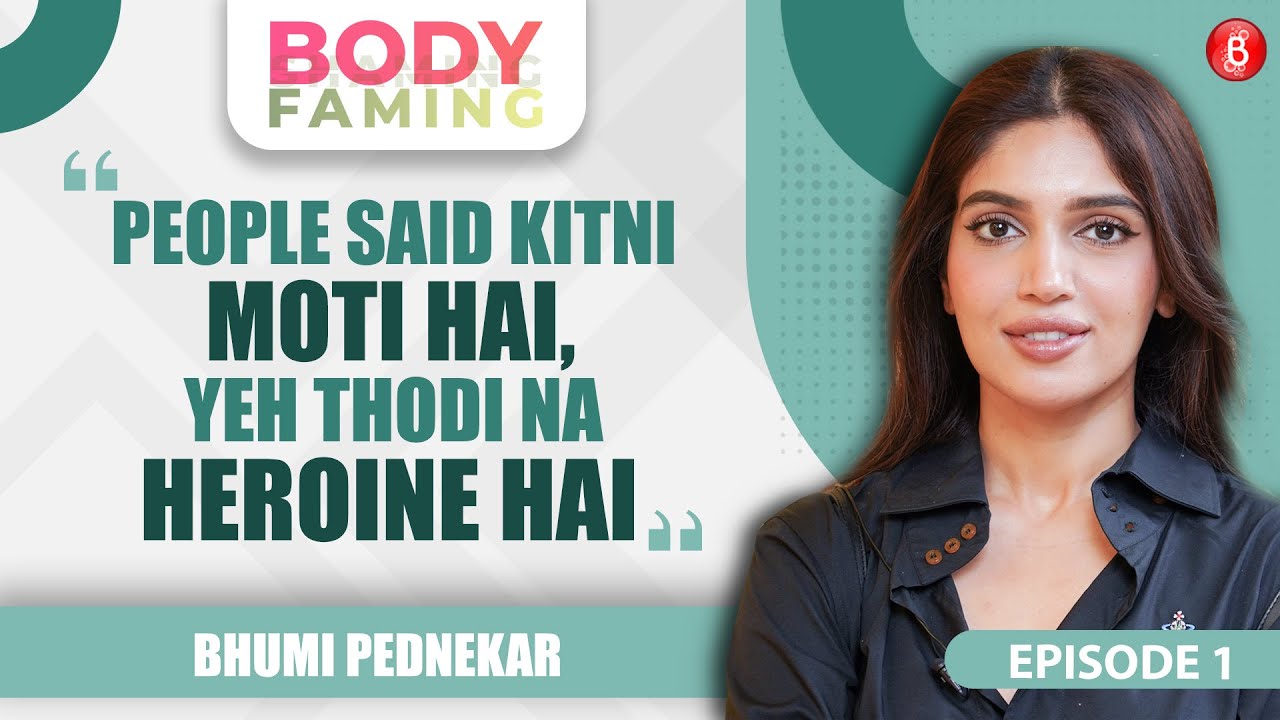 Bhumi Pednekar on facing body-shaming, bullying & not being a conventional heroine | BodyFaming Ep 1