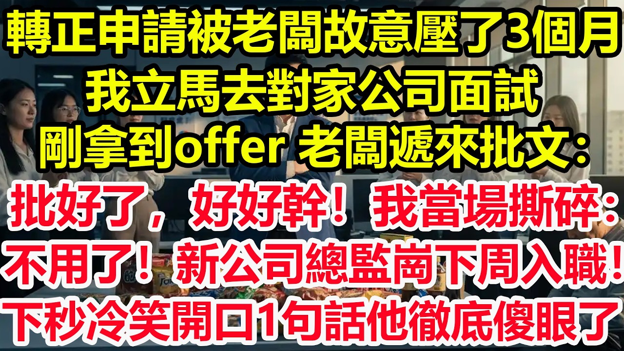 轉正申請被老闆故意壓了3個月，我立馬去對家公司面試，剛拿到offer，老闆遞來批文：批好了，好好幹！我當場撕碎：不用了！新公司總監崗下周入職！下秒冷笑開口1句話他徹底傻眼了！#爽文 #職場 #生活