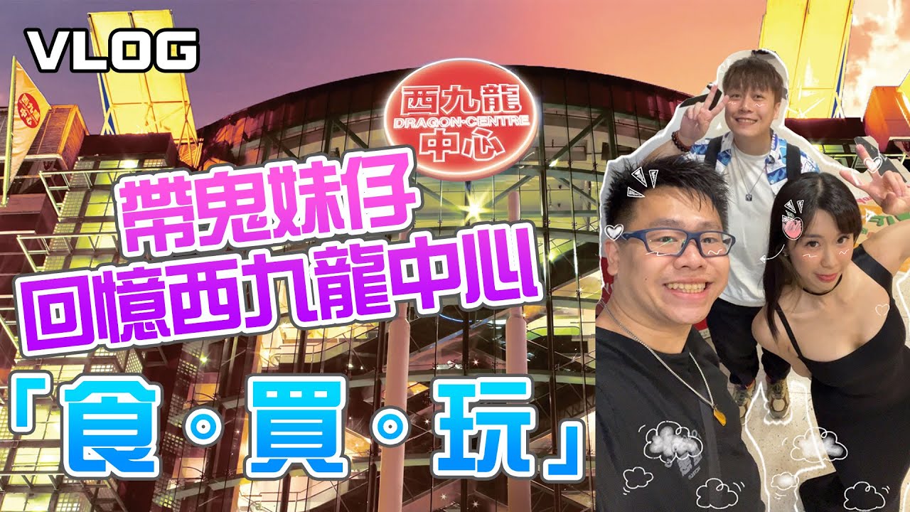 【B-Vlog】帶鬼妹仔回憶西九龍中心 「食！買！玩！」 w/CoCo 阿聲