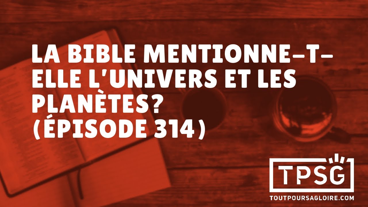 La Bible mentionne-t-elle l’univers et les planètes? (Épisode 314)