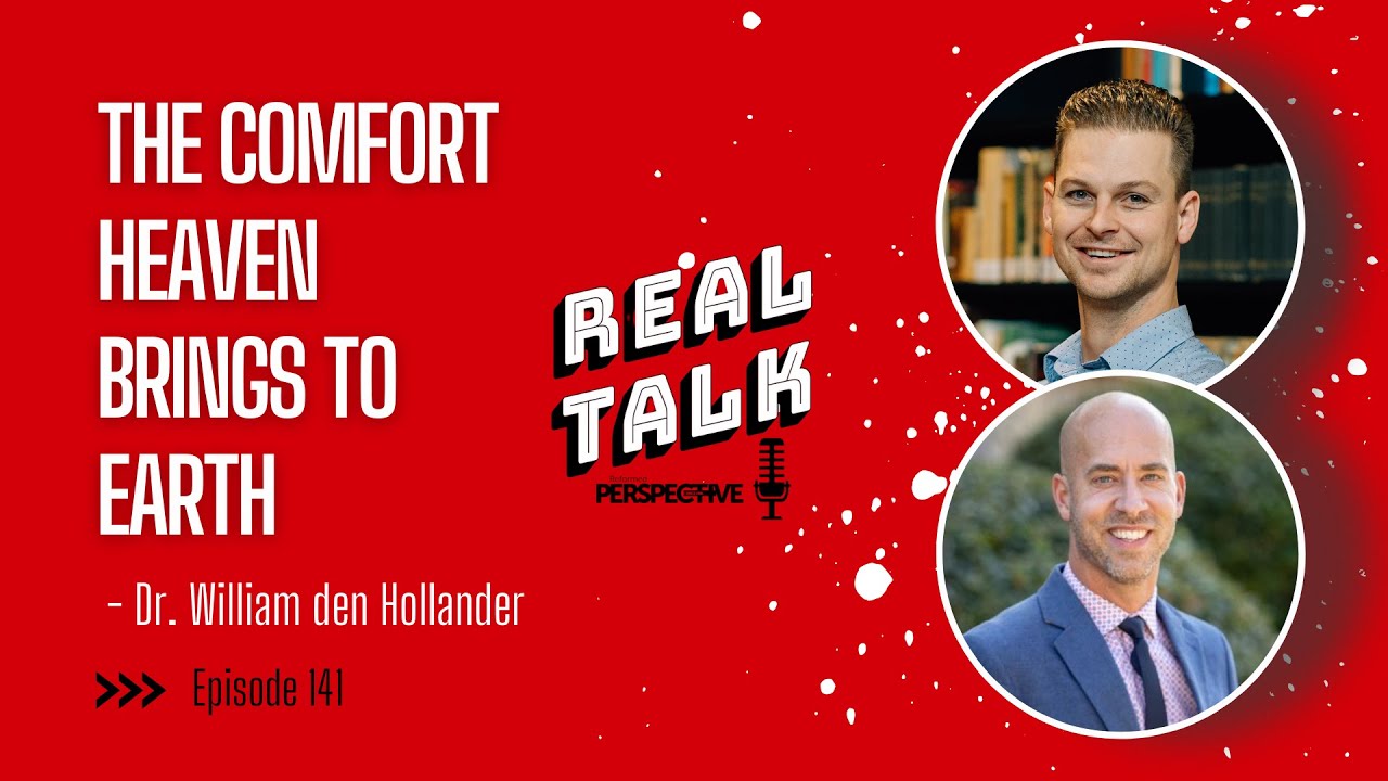 Ep. 141 - The Comfort Heaven Brings To Earth - Dr. William den Hollander
