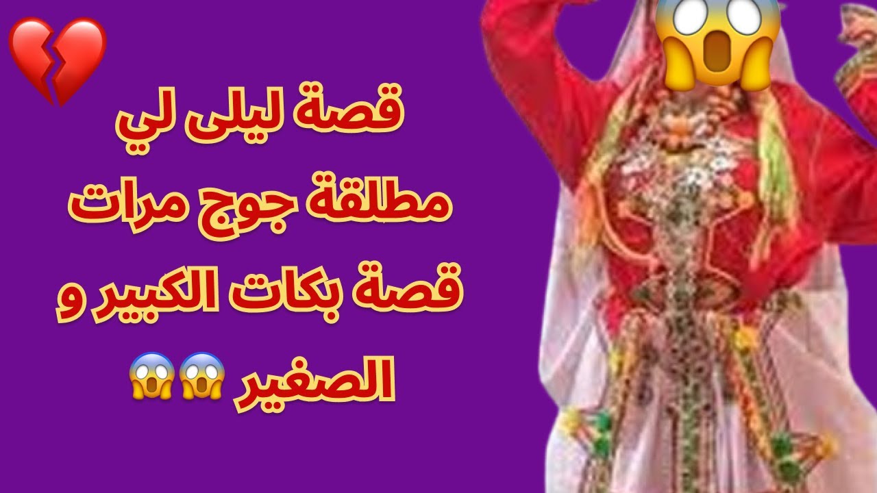 قصة ليلى لي مطلقة جوج مرات قصة بكات الكبير و الصغير 😱😱