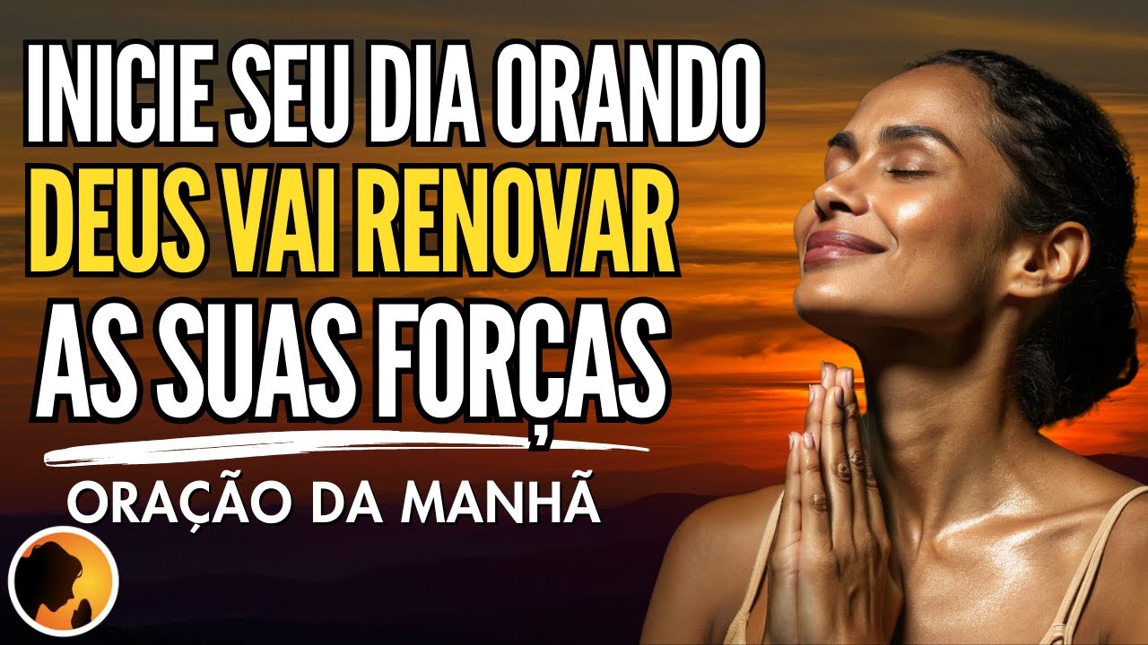 INICIE o seu dia ORANDO e DEUS vai RENOVAR as suas FOR&Ccedil;AS