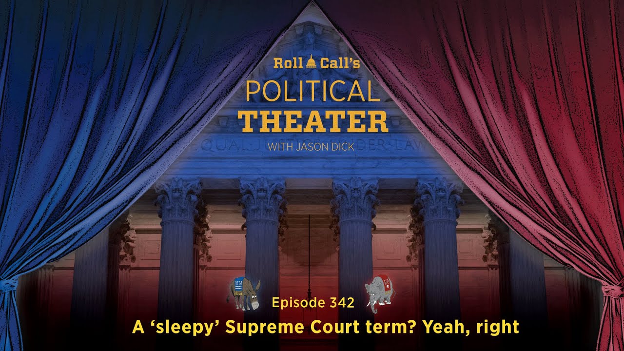 Political Theater 342: A ‘sleepy’ Supreme Court term? Yeah, right