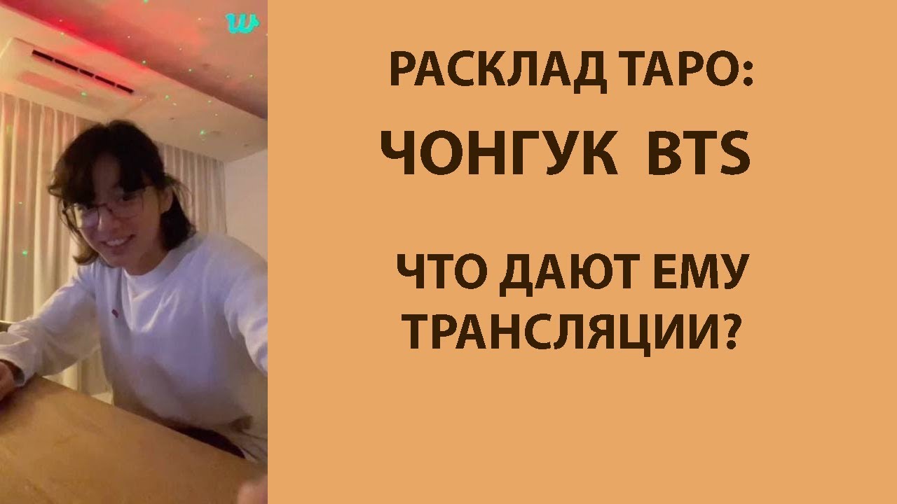 РАСКЛАД ТАРО: ЧОНГУК BTS, ЧТО ДАЮТ ЕМУ ПРЯМЫЕ ТРАНСЛЯЦИИ?
