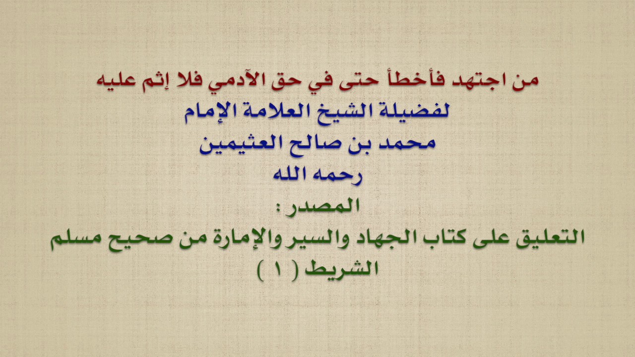 الشيخ ابن عثيمين : من اجتهد فأخطأ حتى في حق الآدمي فلا إثم عليه