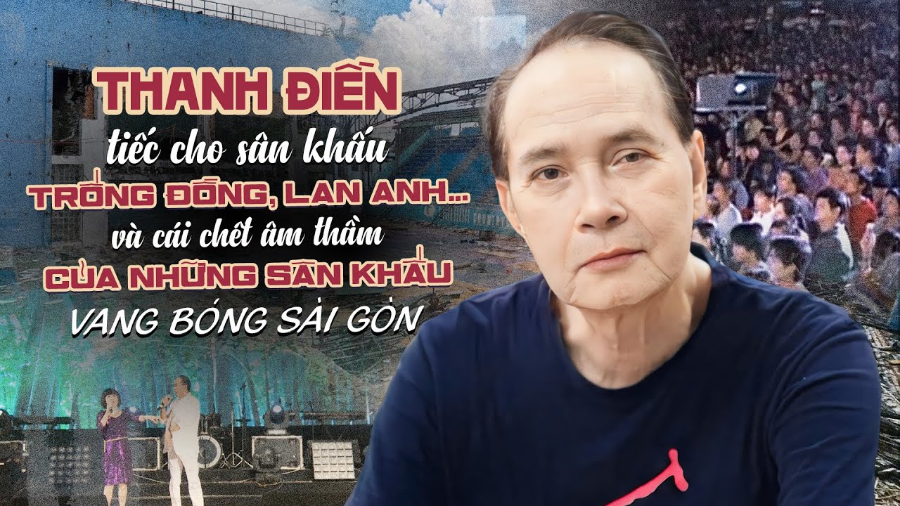 Thanh Điền tiếc cho Sân Khấu TRỐNG ĐỒNG, LAN ANH | Cái Chết Âm Thầm của SÂN KHẤU VANG BÓNG SÀI GÒN