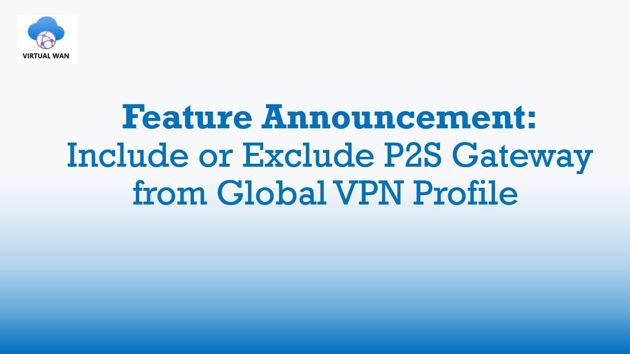 Feature Announcement: Include/Exclude P2S Gateway from Global VPN Profile