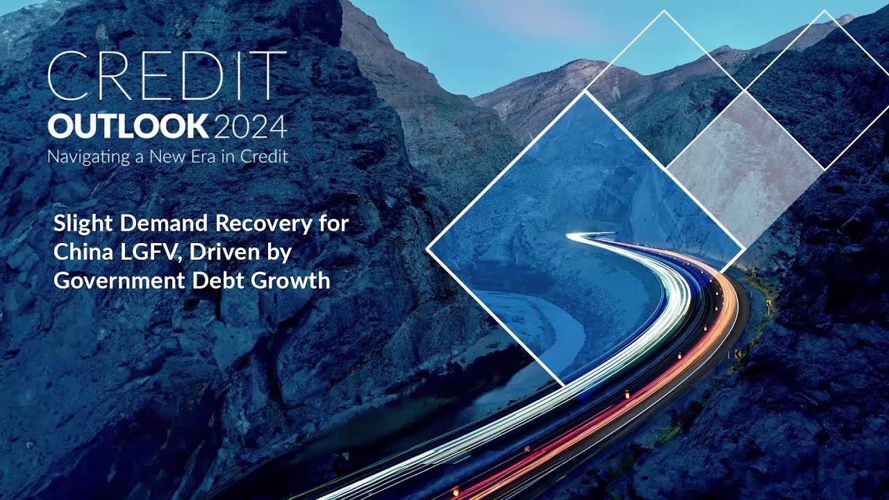 Credit Outlook 2024 - Slight Demand Recovery for China LGFV, Driven by Government Debt Growth