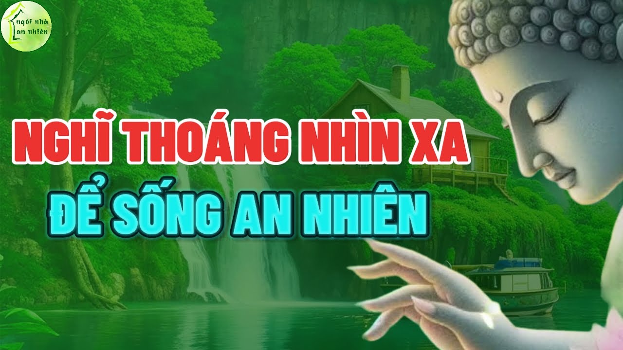 Nghĩ Tho&aacute;ng Nh&igrave;n Xa Để Sống An Nhi&ecirc;n - Trần Ngọc San 💚 Ng&ocirc;i Nh&agrave; An Nhi&ecirc;n