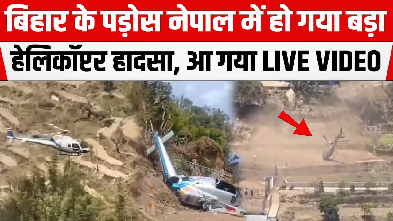 BIHAR के पड़ोस NEPAL में हो गया बड़ा हेलिकॉप्टर हादसा, आ गया LIVE VIDEO