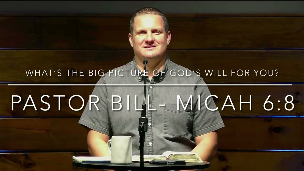 The Big Picture Of God’s Will- Micah 6:8