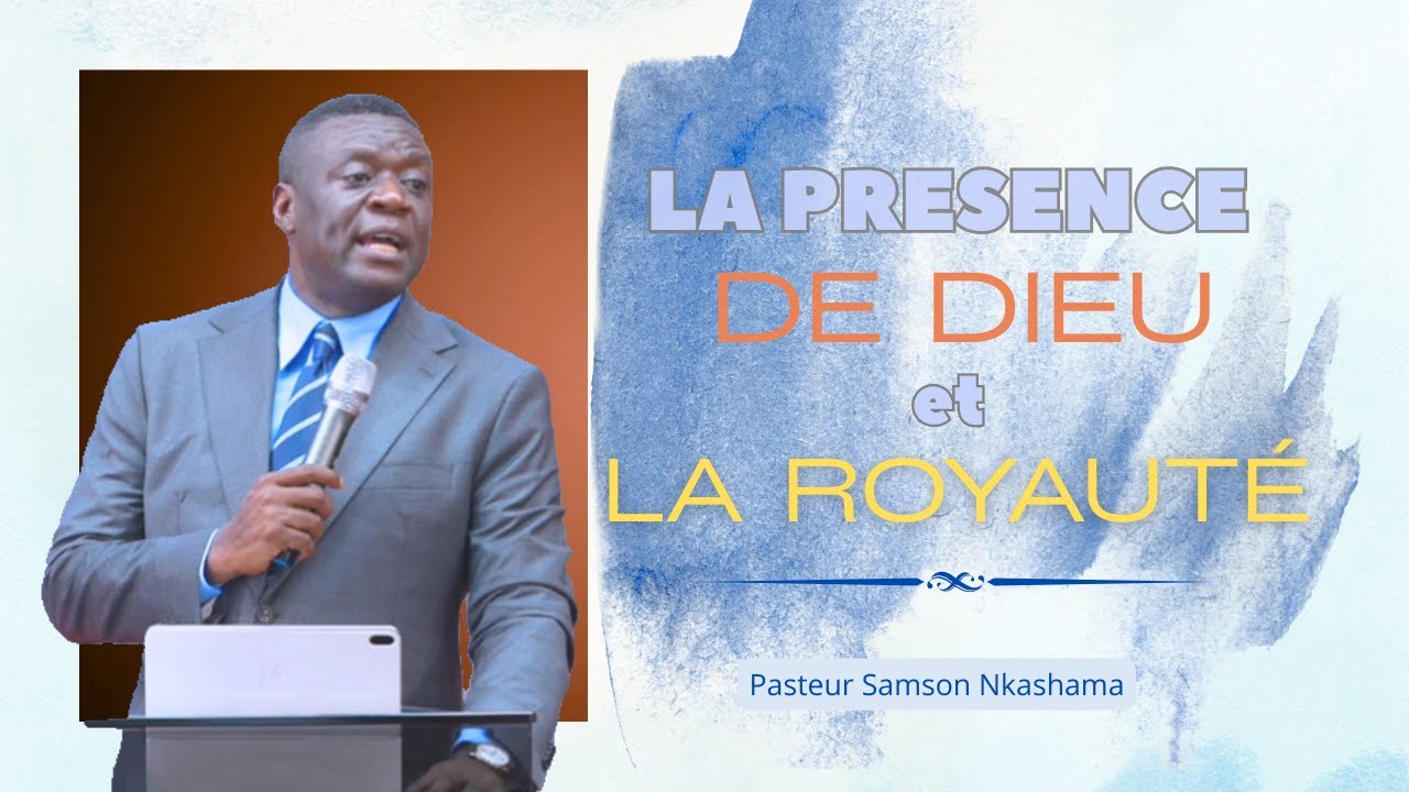 LA PRÉSENCE DE DIEU ET LA ROYAUTÉ- Pasteur Samson Nkashama