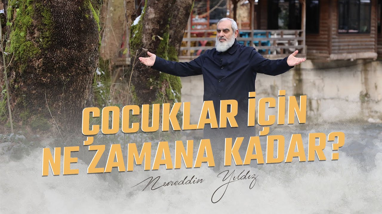 ÇOCUKLAR İÇİN NE ZAMANA KADAR? | Nureddin YILDIZ