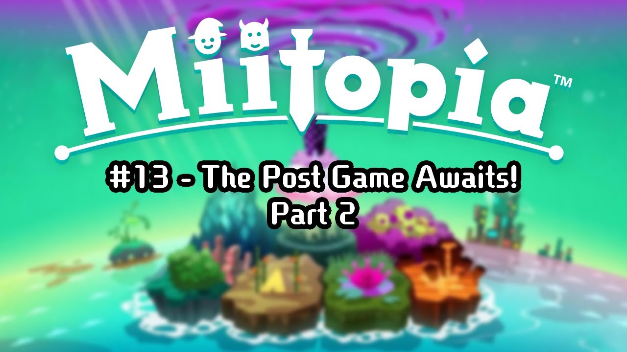 Miitopia #13 - The Post Game Awaits! (Stream Part 2 Due to Weird Wifi Hiccups)