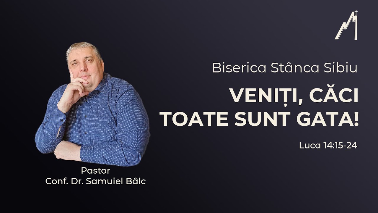 Samuiel Bâlc: Veniți, căci toate sunt gata! Luca 14:15-24 | Biserica Stânca Sibiu |