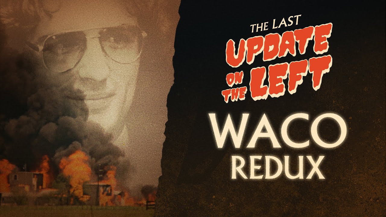 Last Update on the Left - Episode 7 - Waco: David Koresh, the Branch Davidians, and a Legacy of R...