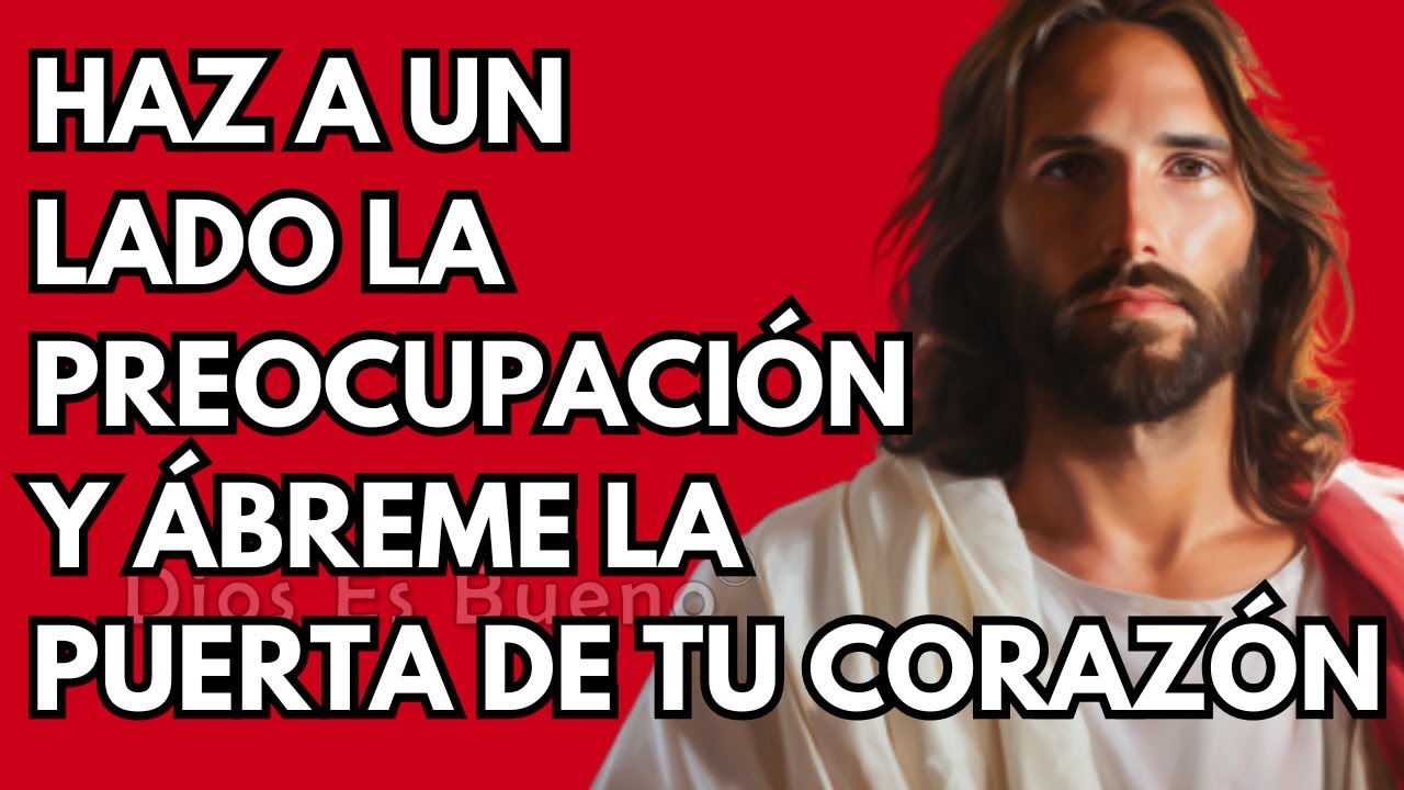 Dios te dice hoy, Haz a un lado la preocupación y ábreme la puerta de tu corazón | Dios Es Bueno