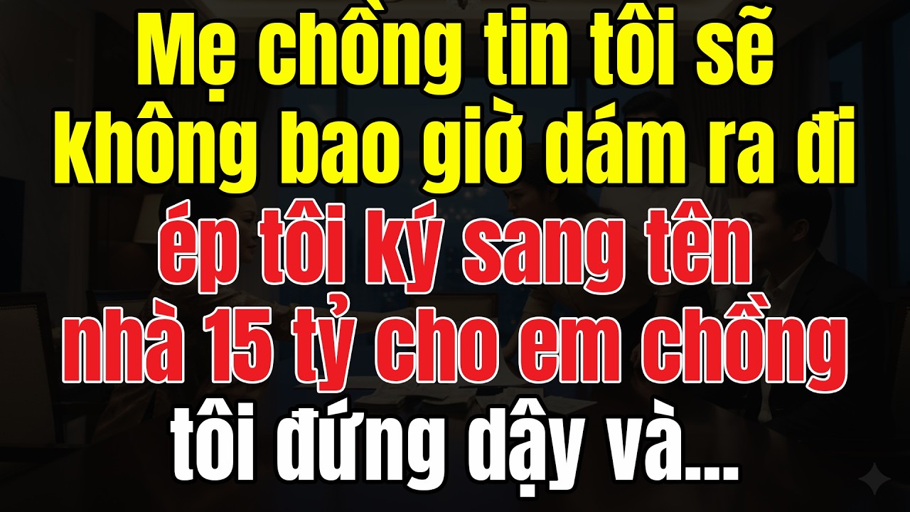 Mẹ Chồng Tin Tôi Sẽ Không Bao Giờ Dám Ra Đi, Ép Tôi Ký Sang Tên Nhà 15 Tỷ Cho Em Chồng  Tôi Đứng Dậy