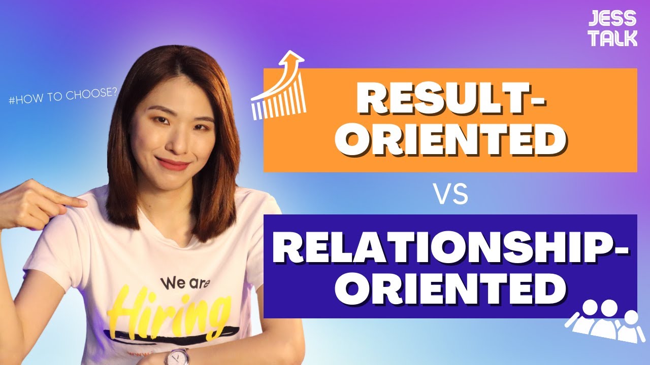 How To Define Between Being Result-Oriented And Relationship-Oriented  | Jess Talk