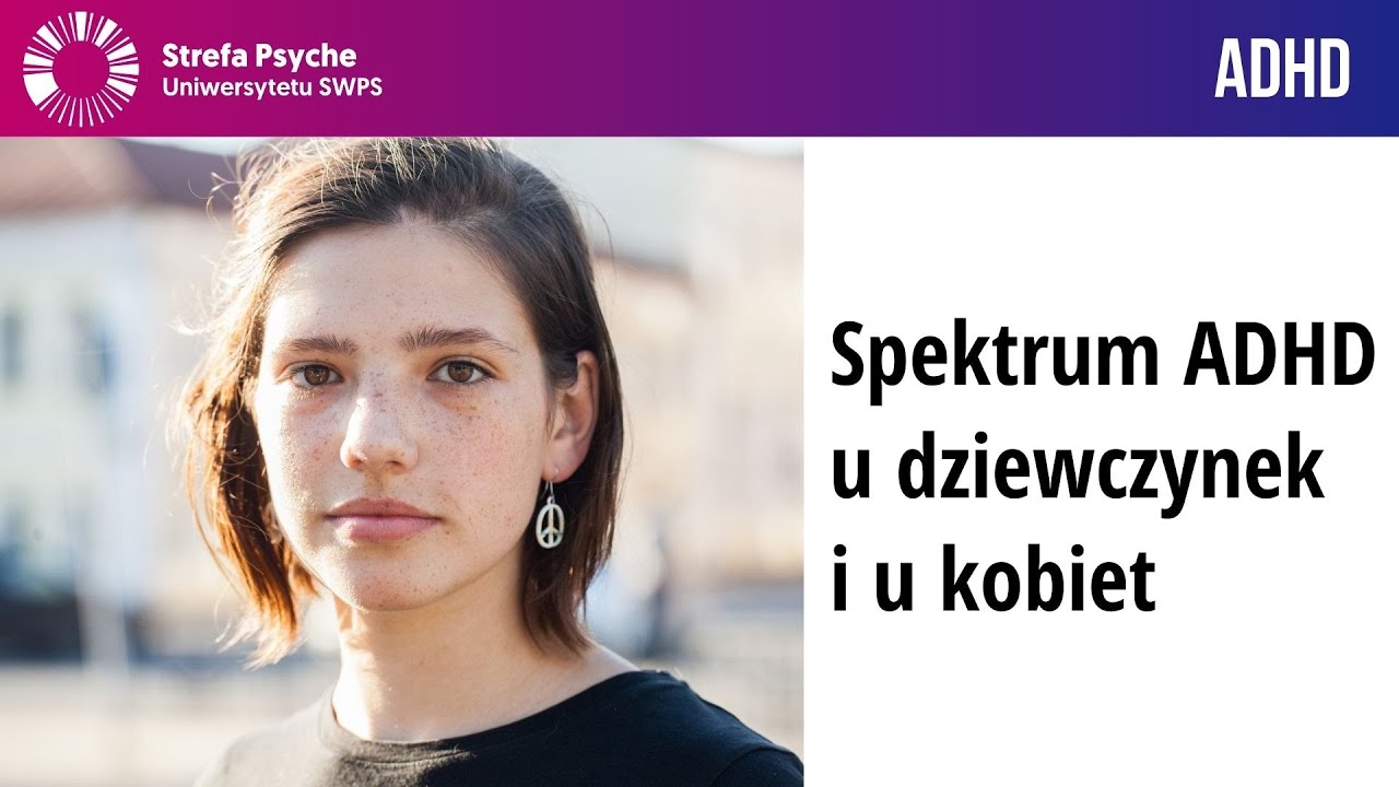 Spektrum ADHD u dziewczynek i u kobiet - Wenesa Gajos, Michalina Mruczyk