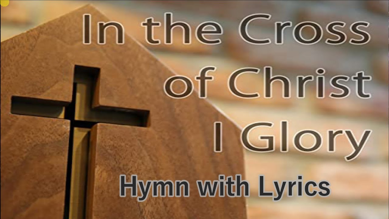 In the Cross of Christ I Glory - Hymn with Lyrics
