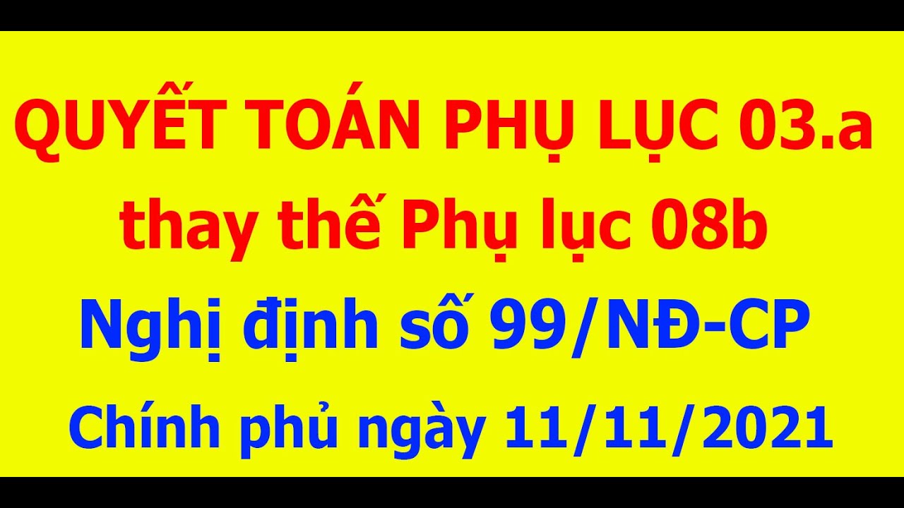 Quyết toán Phụ lục 03a Nghị định 99/2021/NĐ-CP thay thế Phụ lục 08b