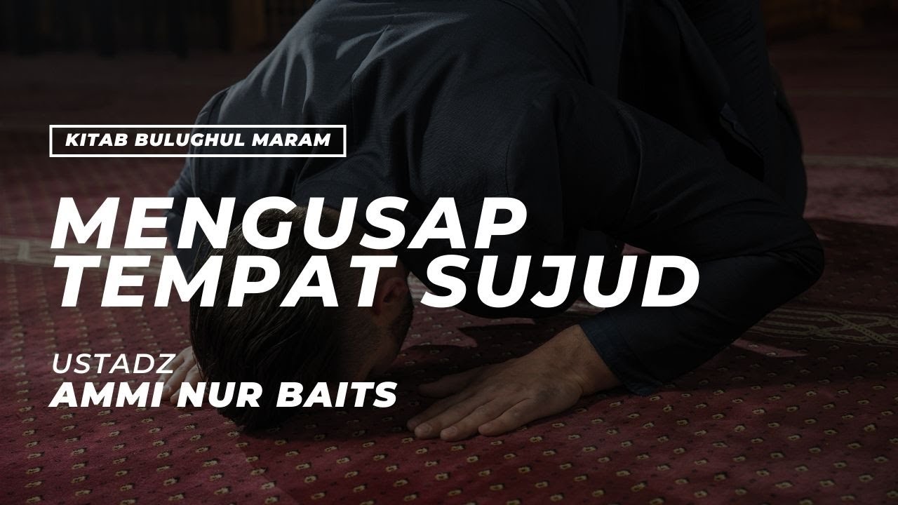 Mengusap Tempat Sujud | Ustadz Ammi Nur Baits, ST., BA