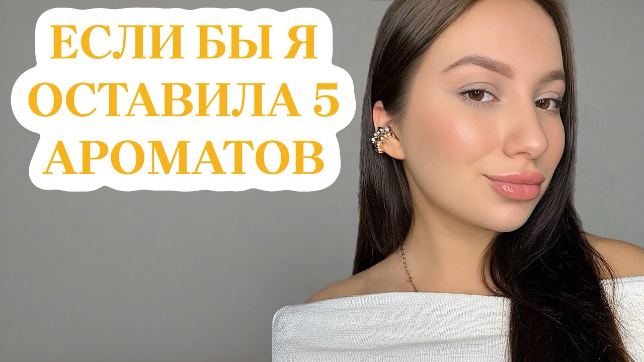 ВЫКИНУ ВСЕ АРОМАТЫ И ОСТАВЛЮ ЭТИ 5