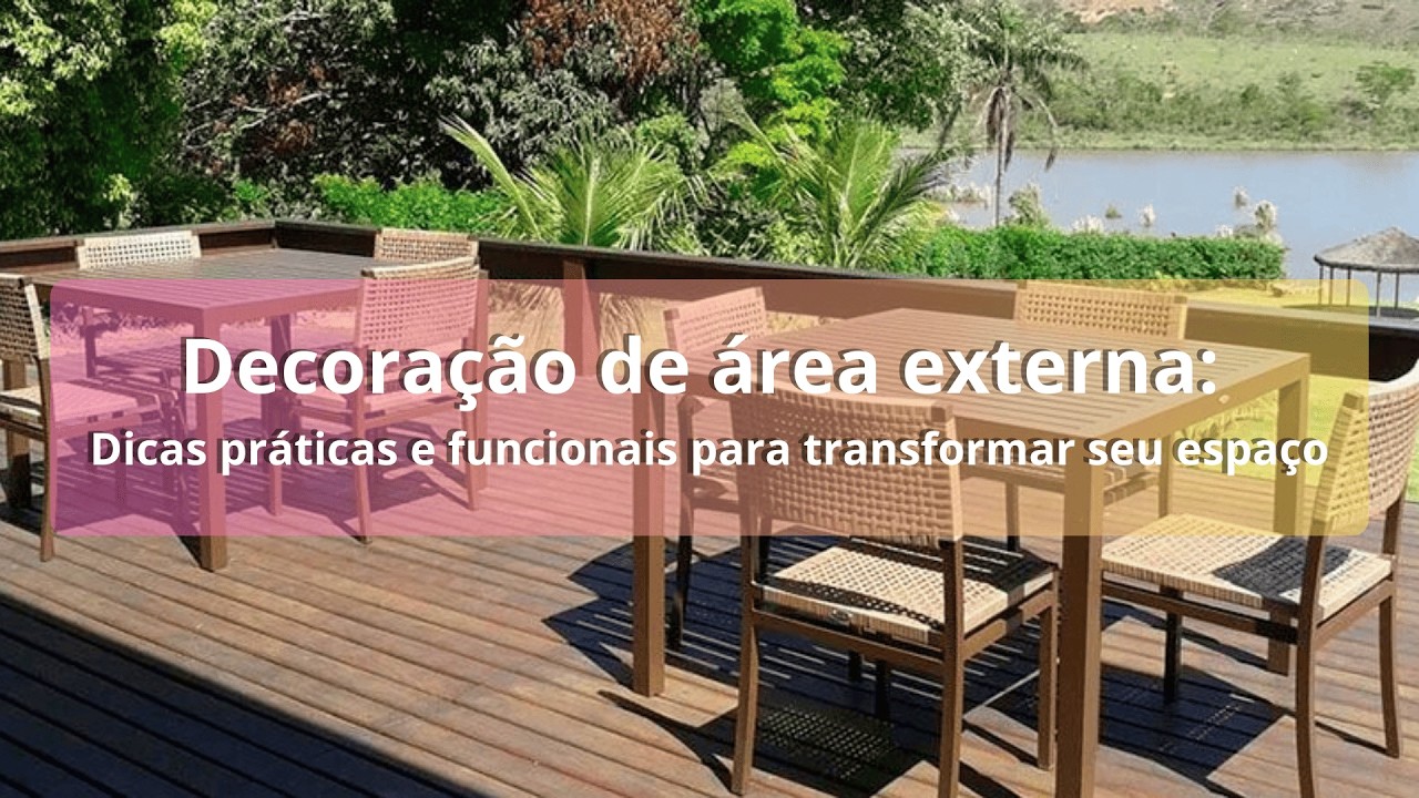 Decoração de área externa: dicas práticas e funcionais para transformar seu espaço.