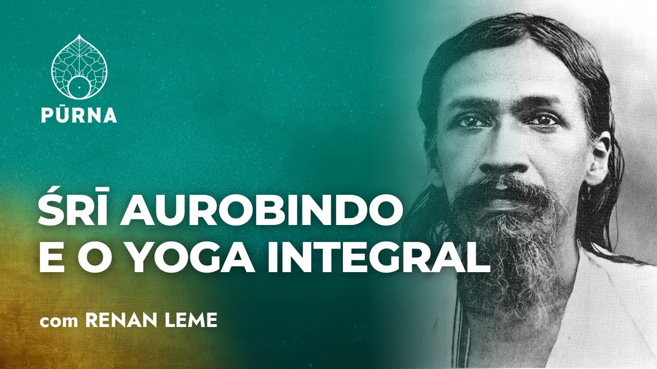 SRI AUROBINDO E O YOGA INTEGRAL - VIDA E OBRA
