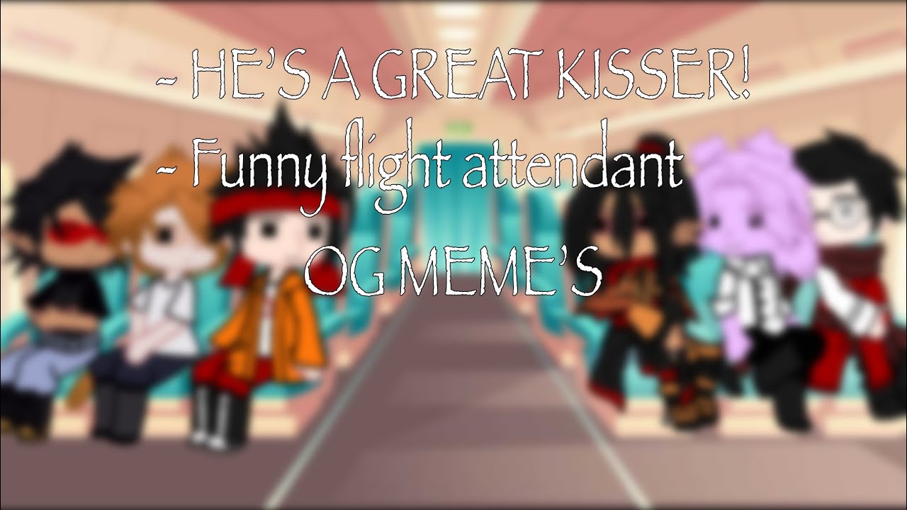 HE’S A GREAT KISSER & Funny Flight Attendant || og ideas/meme’s || LMK ShadowPeach