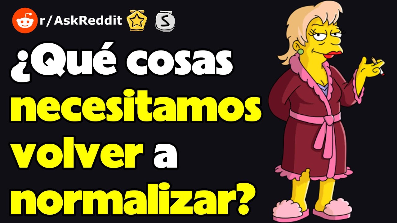 ¿Qué cosas necesitamos volver a normalizar? (r/AskReddit reacción)